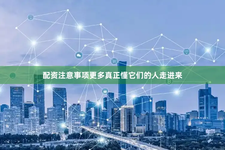 配资注意事项更多真正懂它们的人走进来