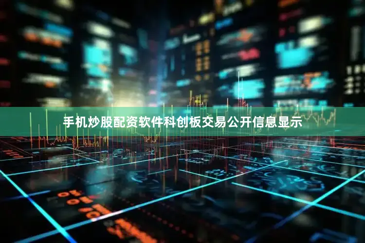 手机炒股配资软件科创板交易公开信息显示