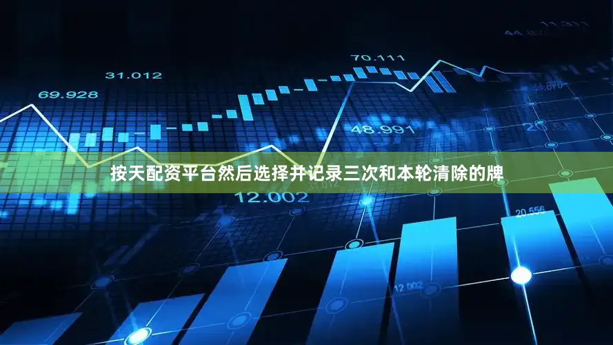 按天配资平台然后选择并记录三次和本轮清除的牌