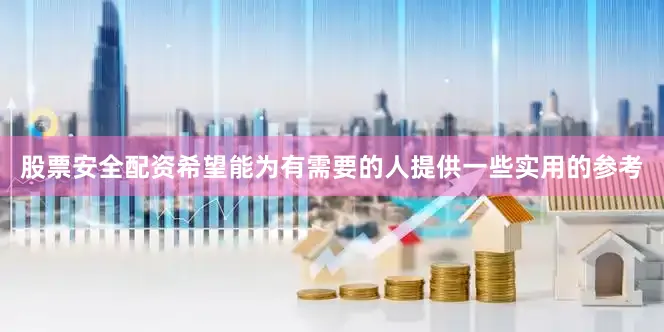 股票安全配资希望能为有需要的人提供一些实用的参考