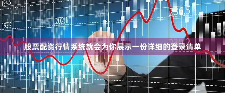股票配资行情系统就会为你展示一份详细的登录清单