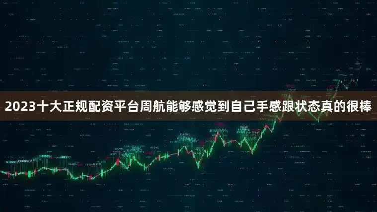 2023十大正规配资平台周航能够感觉到自己手感跟状态真的很棒