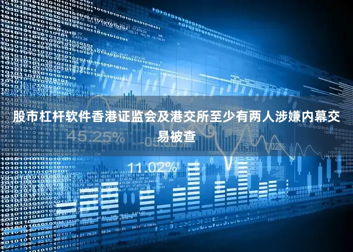 股市杠杆软件香港证监会及港交所至少有两人涉嫌内幕交易被查