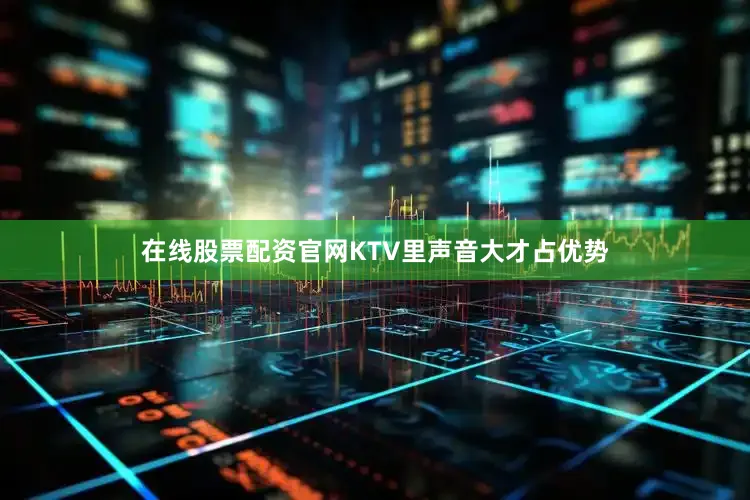 在线股票配资官网KTV里声音大才占优势