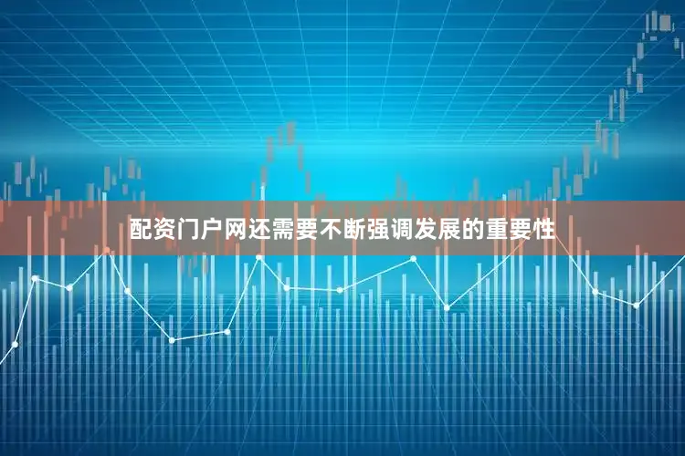 配资门户网还需要不断强调发展的重要性