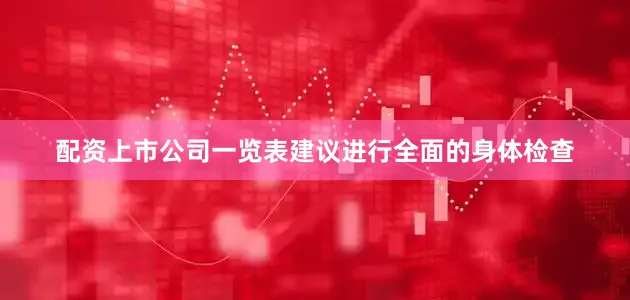 配资上市公司一览表建议进行全面的身体检查